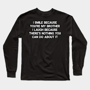 I Smile Because You're My Brother Long Sleeve T-Shirt